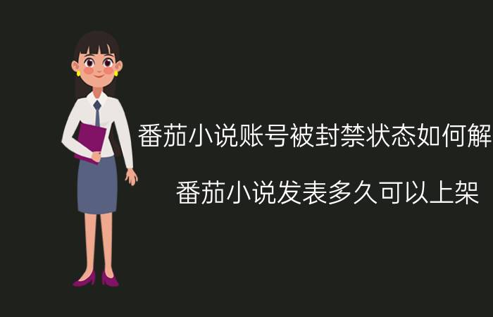 番茄小说账号被封禁状态如何解除 番茄小说发表多久可以上架？